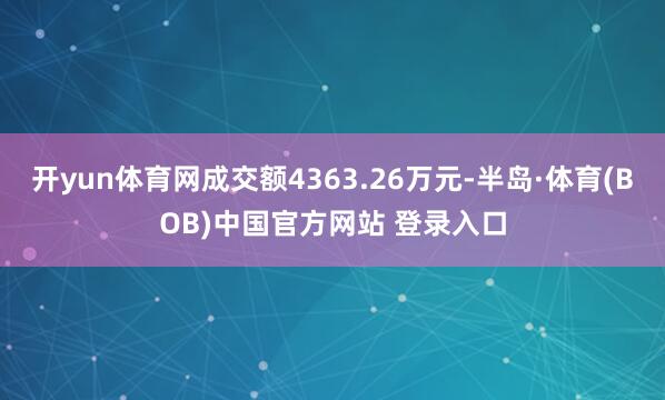 开yun体育网成交额4363.26万元-半岛·体育(BOB)中国官方网站 登录入口