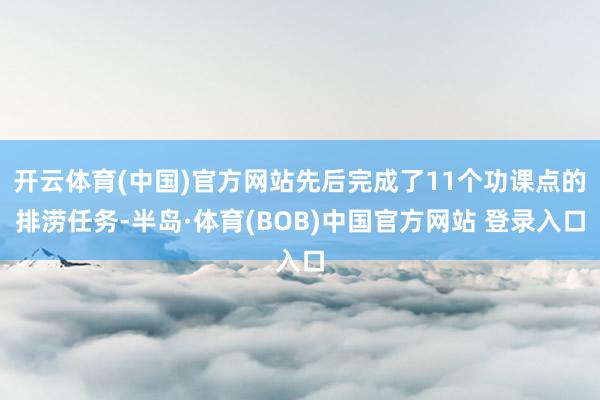 开云体育(中国)官方网站先后完成了11个功课点的排涝任务-半岛·体育(BOB)中国官方网站 登录入口