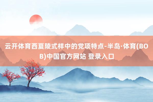 云开体育西夏陵式样中的党项特点-半岛·体育(BOB)中国官方网站 登录入口