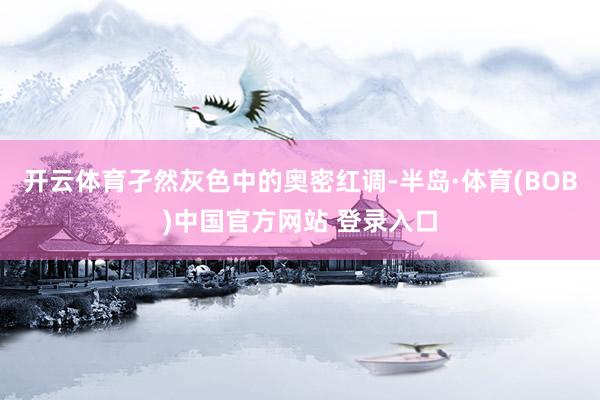 开云体育孑然灰色中的奥密红调-半岛·体育(BOB)中国官方网站 登录入口